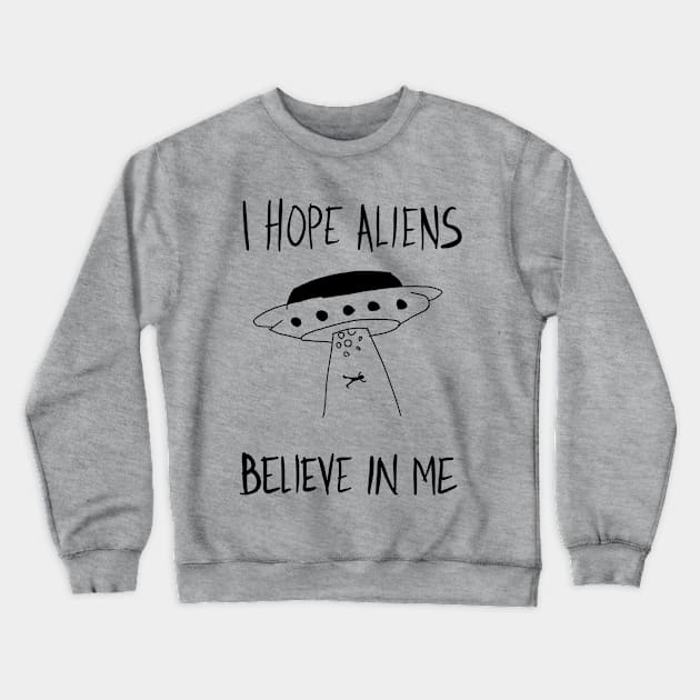 I Hope Aliens Believe In Me Crewneck Sweatshirt by VintageArtwork
